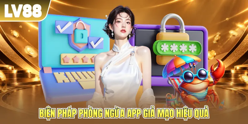 Biện pháp phòng ngừa app giả mạo hiệu quả