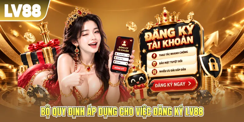 Bộ quy định áp dụng cho việc đăng ký LV88 Bộ quy định áp dụng cho việc đăng ký LV88