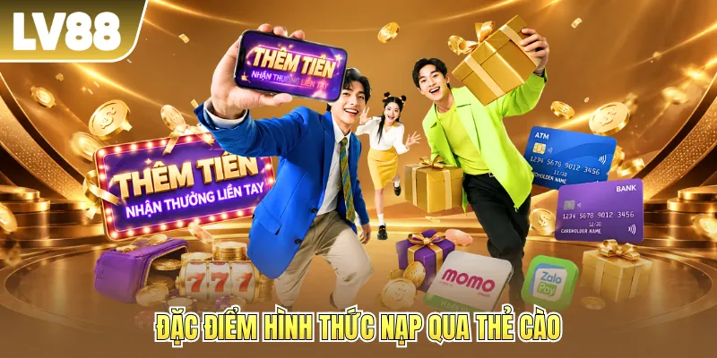 Đặc điểm hình thức nạp qua thẻ cào Đặc điểm hình thức nạp qua thẻ cào