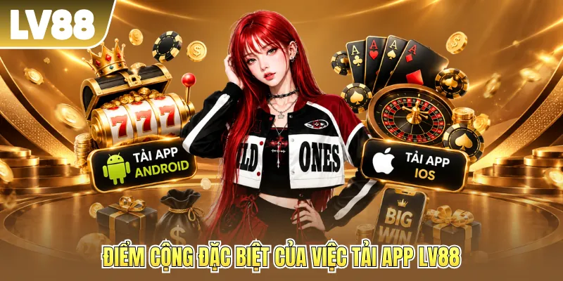 Điểm cộng đặc biệt của việc tải app LV88 Điểm cộng đặc biệt của việc tải app LV88