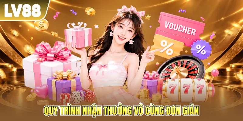 Quy trình nhận thưởng vô cùng đơn giản